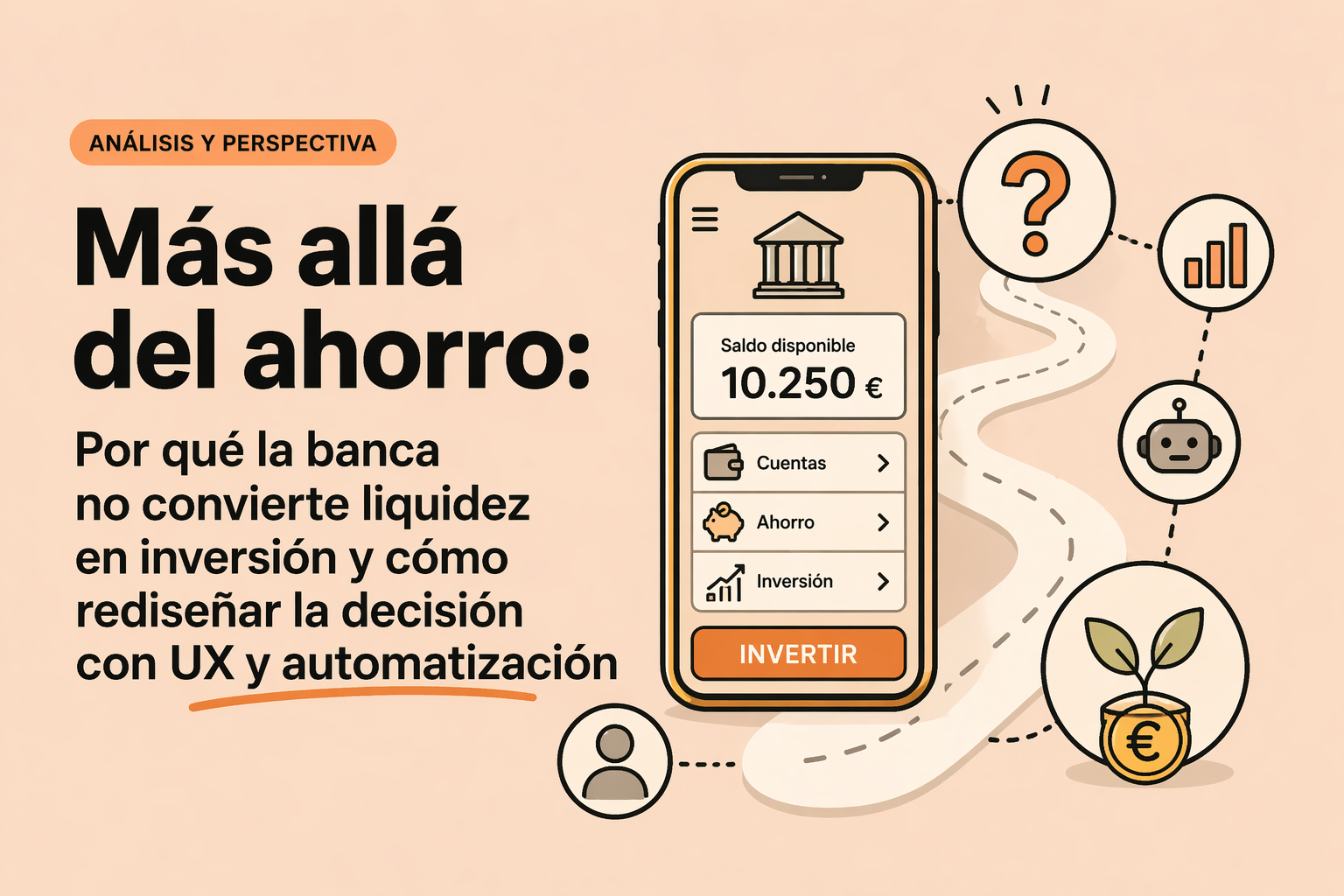 Diagrama de estrategia de producto y Go-to-Market en banca que explica cómo la fricción cognitiva impide convertir liquidez en inversión y cómo la UX y la automatización pueden activar la decisión del cliente